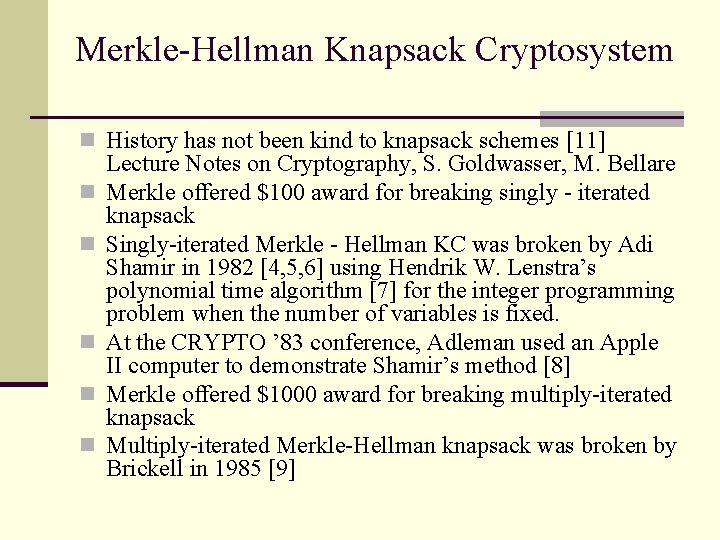 Merkle-Hellman Knapsack Cryptosystem n History has not been kind to knapsack schemes [11] n