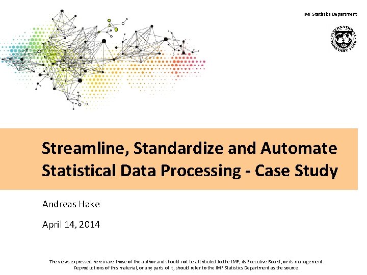 IMF Statistics Department Streamline, Standardize and Automate Statistical Data Processing - Case Study Andreas