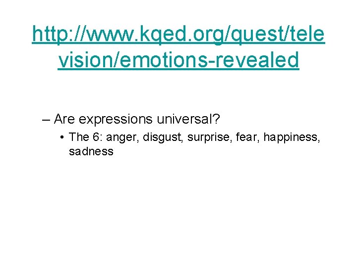 http: //www. kqed. org/quest/tele vision/emotions-revealed – Are expressions universal? • The 6: anger, disgust,