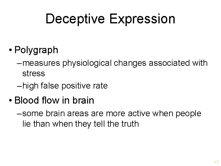 Deceptive Expression • Polygraph – measures physiological changes associated with stress – high false