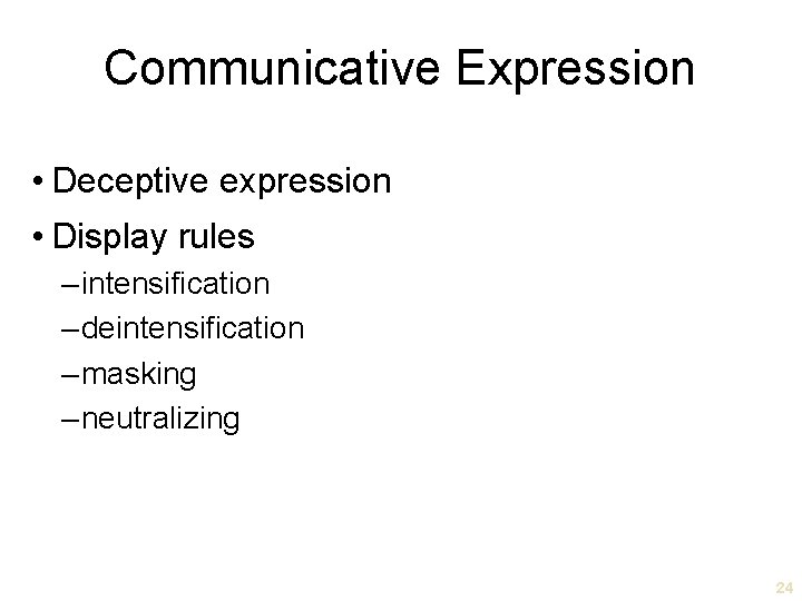 Communicative Expression • Deceptive expression • Display rules – intensification – deintensification – masking