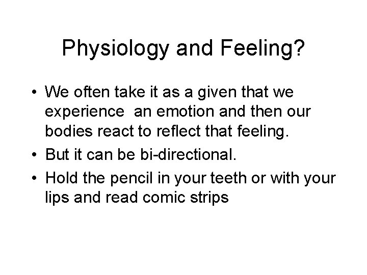 Physiology and Feeling? • We often take it as a given that we experience
