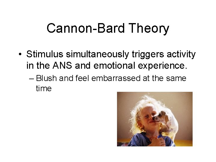 Cannon-Bard Theory • Stimulus simultaneously triggers activity in the ANS and emotional experience. –