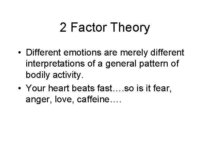 2 Factor Theory • Different emotions are merely different interpretations of a general pattern