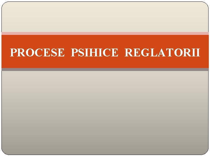 PROCESE PSIHICE REGLATORII 