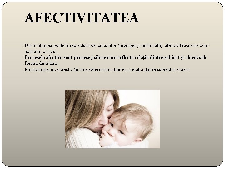 AFECTIVITATEA Dacă raţiunea poate fi reprodusă de calculator (inteligenţa artificială), afectivitatea este doar apanajul