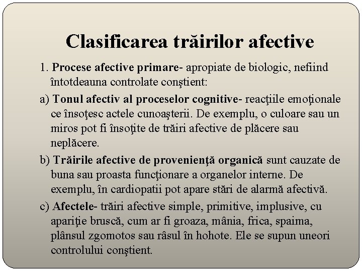Clasificarea trăirilor afective 1. Procese afective primare- apropiate de biologic, nefiind întotdeauna controlate conştient: