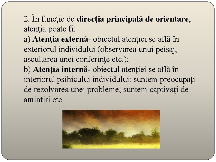 2. În funcţie de direcţia principală de orientare, atenţia poate fi: a) Atenţia externă-