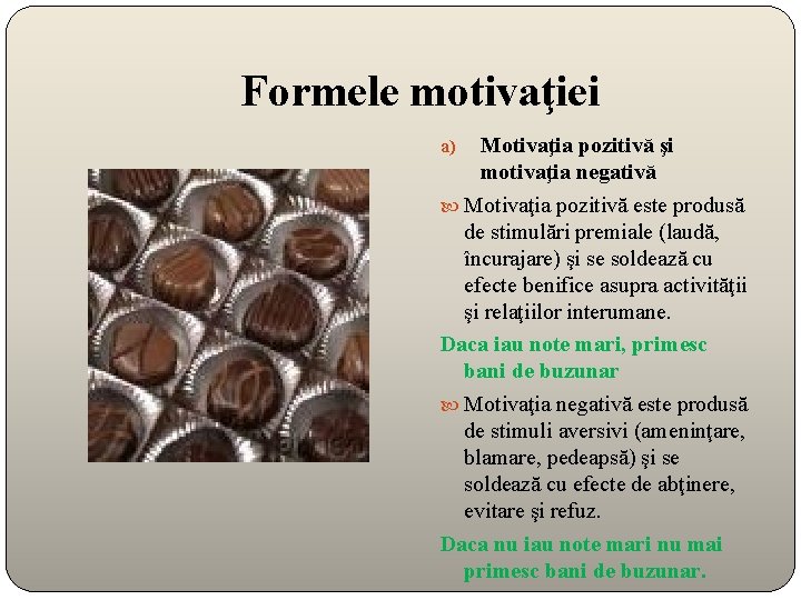 Formele motivaţiei Motivaţia pozitivă şi motivaţia negativă Motivaţia pozitivă este produsă de stimulări premiale