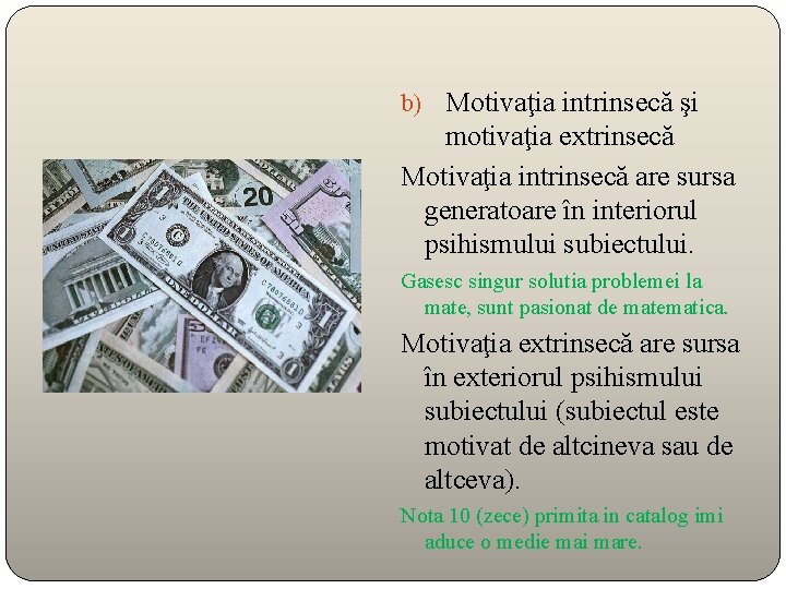 b) Motivaţia intrinsecă şi motivaţia extrinsecă Motivaţia intrinsecă are sursa generatoare în interiorul psihismului