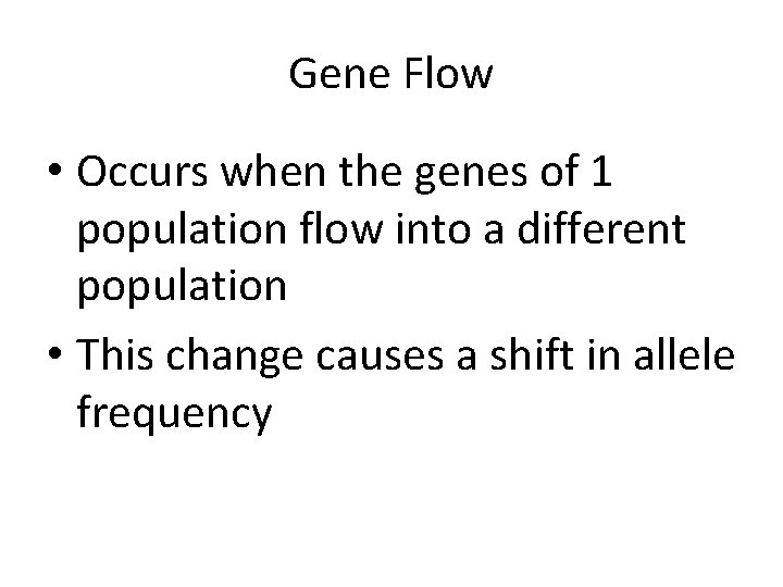 Gene Flow • Occurs when the genes of 1 population flow into a different