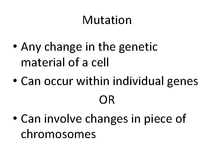 Mutation • Any change in the genetic material of a cell • Can occur