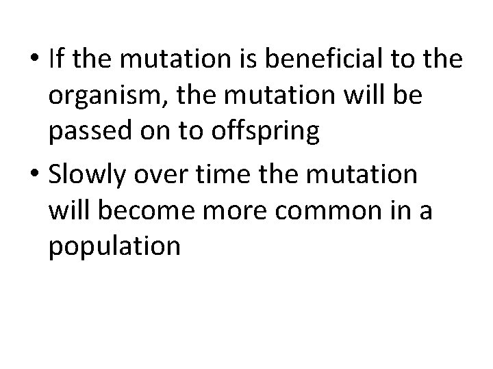  • If the mutation is beneficial to the organism, the mutation will be