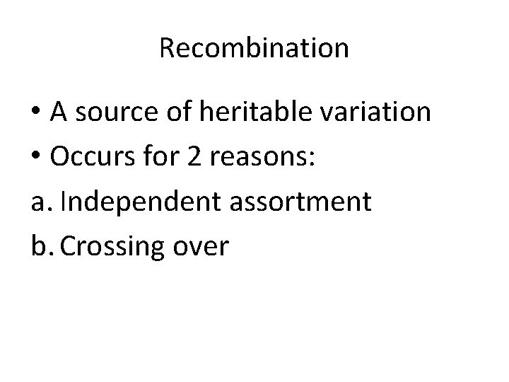 Recombination • A source of heritable variation • Occurs for 2 reasons: a. Independent