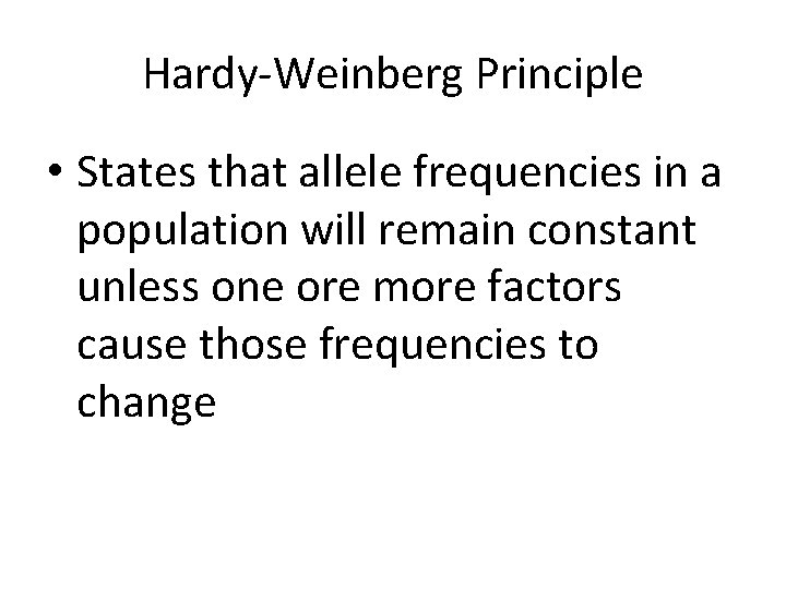 Hardy-Weinberg Principle • States that allele frequencies in a population will remain constant unless