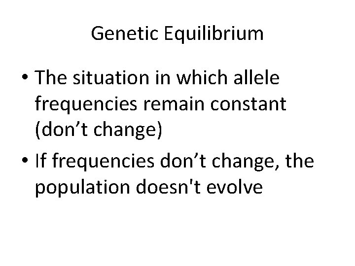 Genetic Equilibrium • The situation in which allele frequencies remain constant (don’t change) •