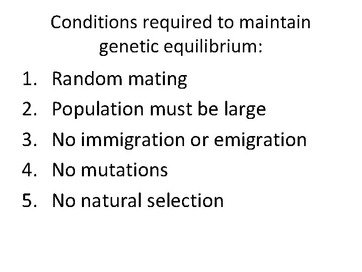 Conditions required to maintain genetic equilibrium: 1. 2. 3. 4. 5. Random mating Population