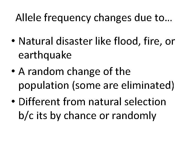 Allele frequency changes due to… • Natural disaster like flood, fire, or earthquake •