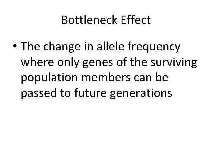 Bottleneck Effect • The change in allele frequency where only genes of the surviving