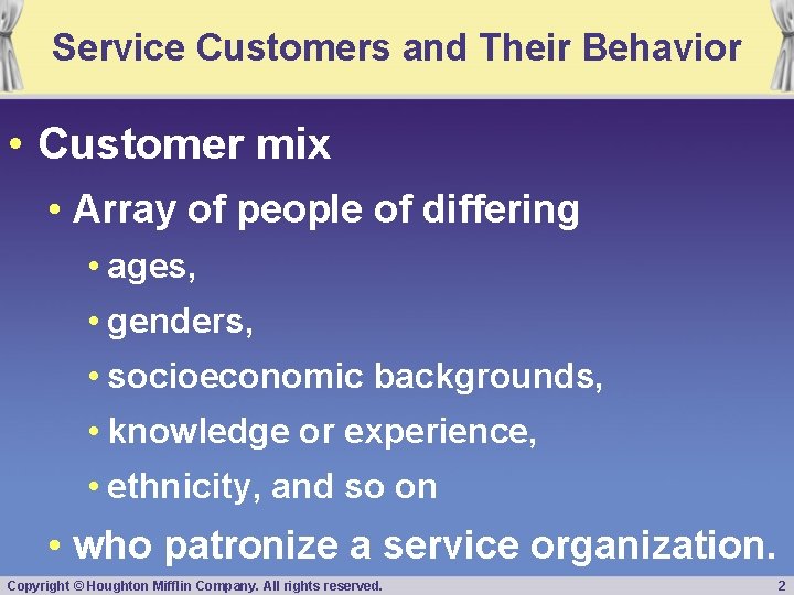 Service Customers and Their Behavior • Customer mix • Array of people of differing
