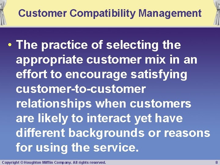 Customer Compatibility Management • The practice of selecting the appropriate customer mix in an