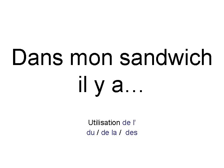 Dans mon sandwich il y a… Utilisation de l’ du / de la /