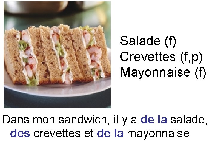 Salade (f) Crevettes (f, p) Mayonnaise (f) Dans mon sandwich, il y a de