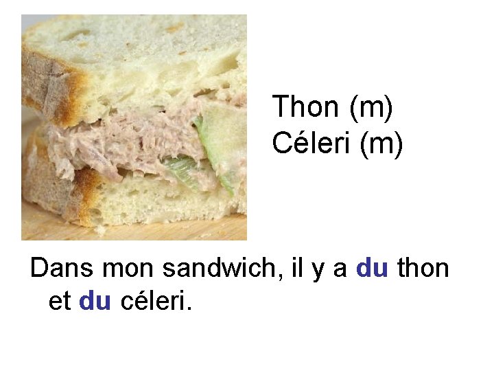 Thon (m) Céleri (m) Dans mon sandwich, il y a du thon et du