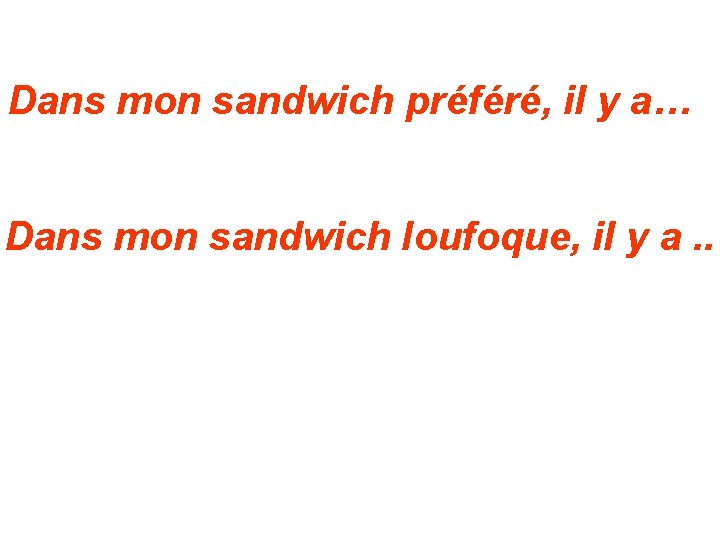 Dans mon sandwich préféré, il y a… Dans mon sandwich loufoque, il y a.