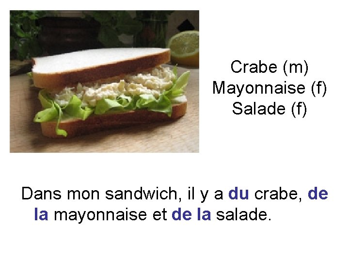 Crabe (m) Mayonnaise (f) Salade (f) Dans mon sandwich, il y a du crabe,