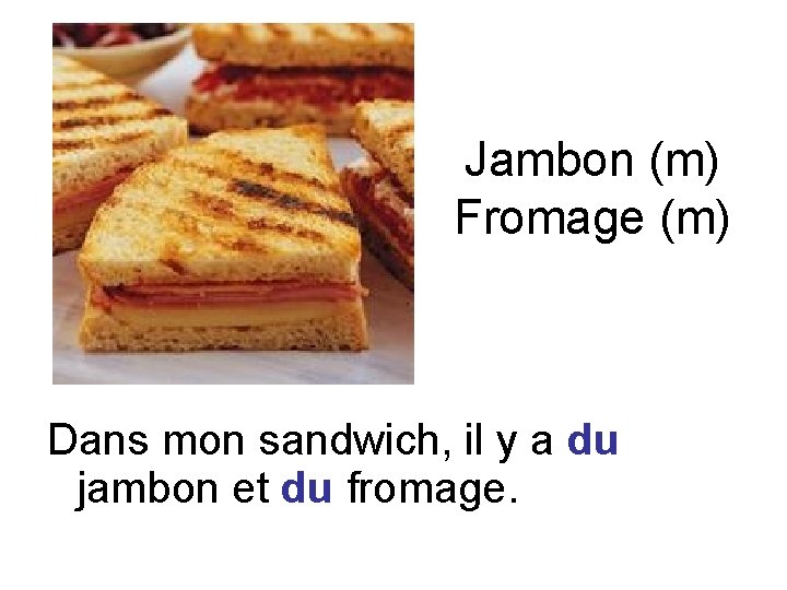 Jambon (m) Fromage (m) Dans mon sandwich, il y a du jambon et du