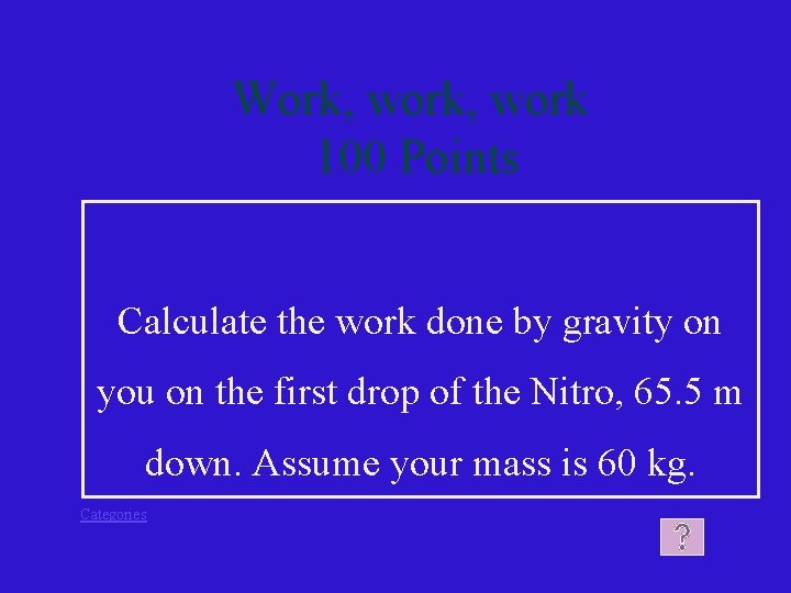 Work, work 100 Points Calculate the work done by gravity on you on the