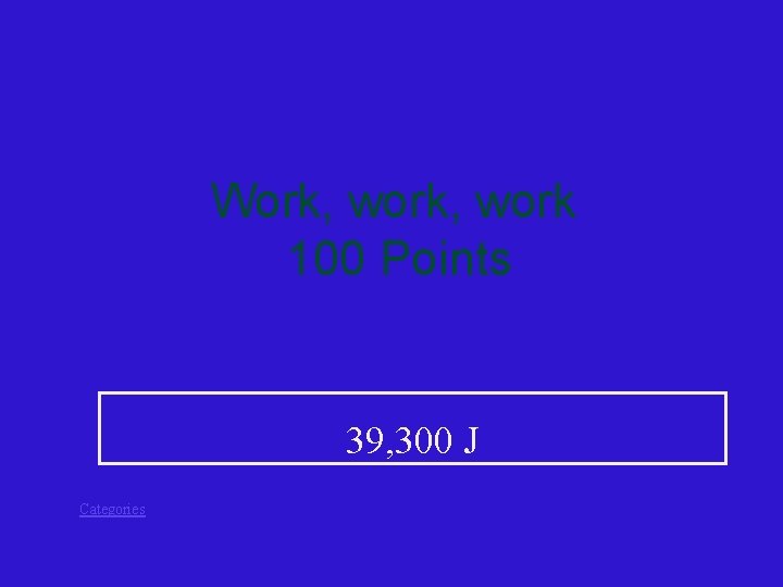 Work, work 100 Points 39, 300 J Categories 