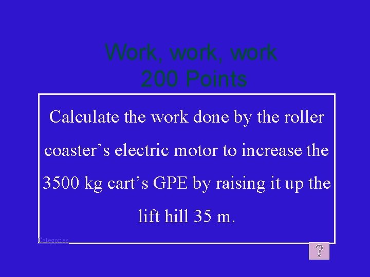 Work, work 200 Points Calculate the work done by the roller coaster’s electric motor