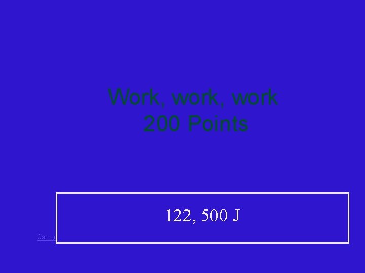 Work, work 200 Points 122, 500 J Categories 