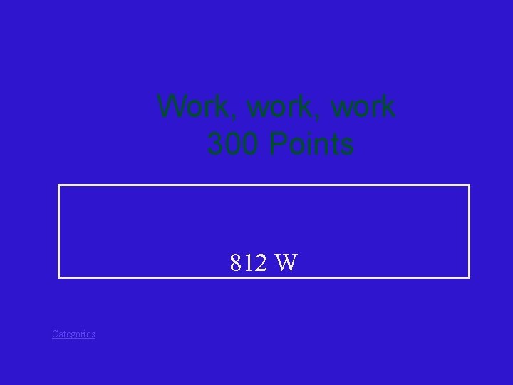 Work, work 300 Points 812 W Categories 