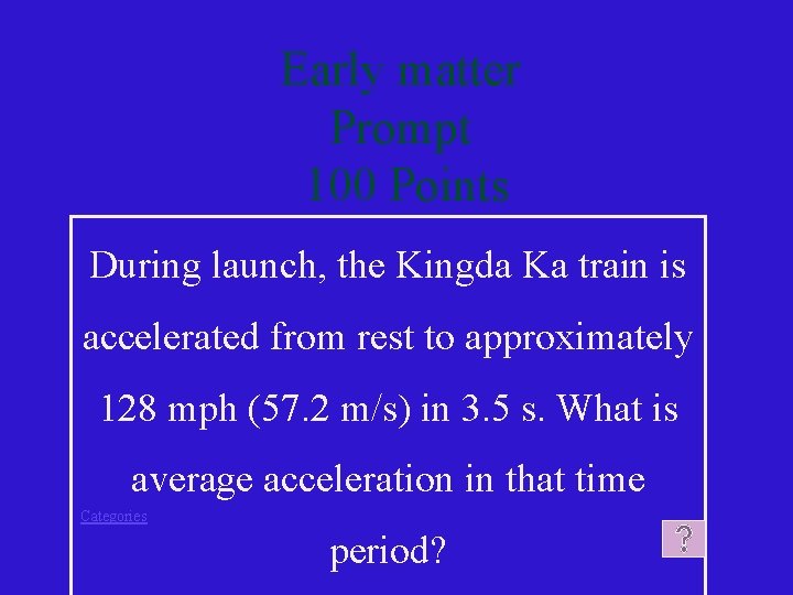 Early matter Prompt 100 Points During launch, the Kingda Ka train is accelerated from