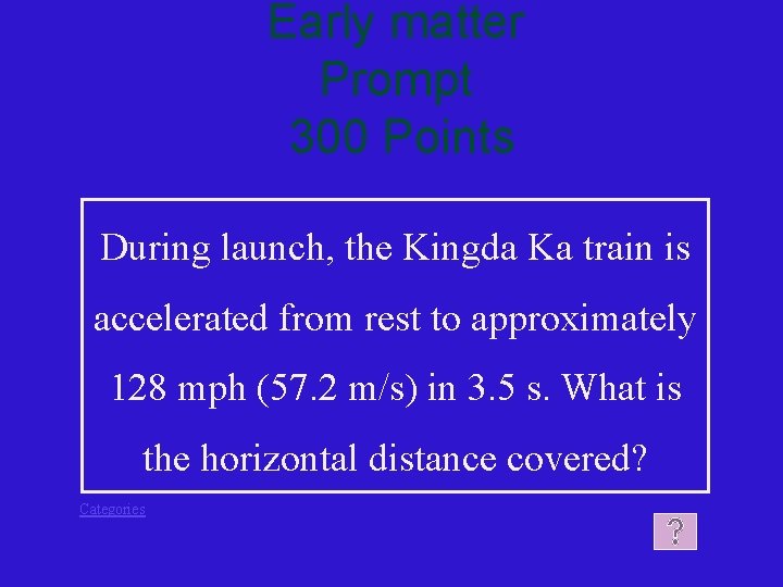 Early matter Prompt 300 Points During launch, the Kingda Ka train is accelerated from