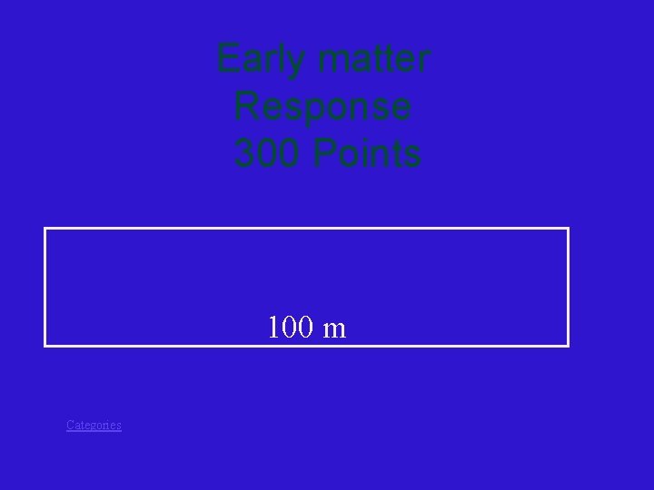 Early matter Response 300 Points 100 m Categories 