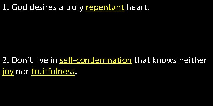 1. God desires a truly repentant heart. 2. Don’t live in self-condemnation that knows