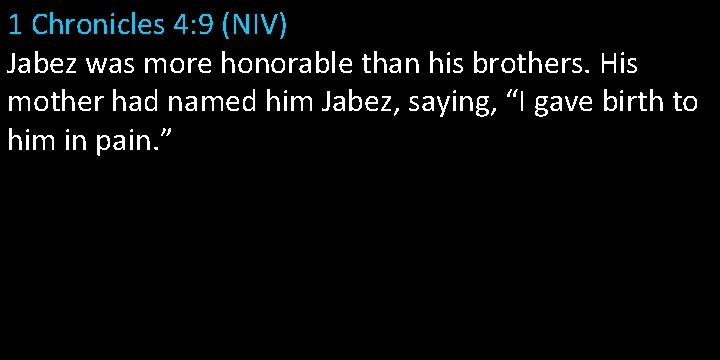 1 Chronicles 4: 9 (NIV) Jabez was more honorable than his brothers. His mother