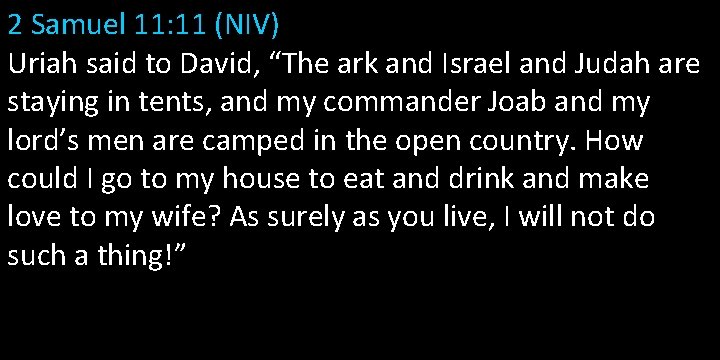 2 Samuel 11: 11 (NIV) Uriah said to David, “The ark and Israel and