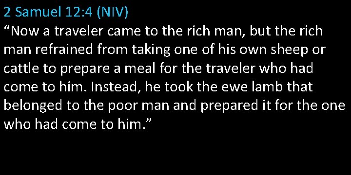 2 Samuel 12: 4 (NIV) “Now a traveler came to the rich man, but