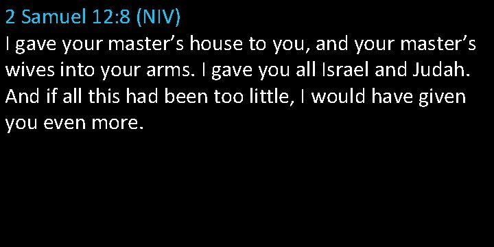 2 Samuel 12: 8 (NIV) I gave your master’s house to you, and your