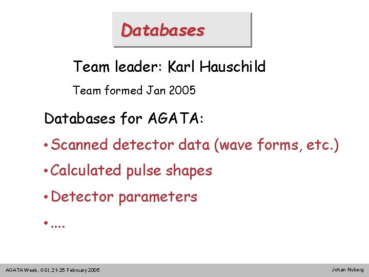 Databases Team leader: Karl Hauschild Team formed Jan 2005 Databases for AGATA: • Scanned