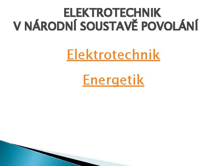 ELEKTROTECHNIK V NÁRODNÍ SOUSTAVĚ POVOLÁNÍ Elektrotechnik Energetik 
