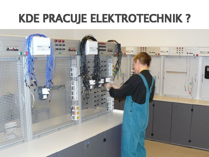 KDE PRACUJE ELEKTROTECHNIK ? �V domech, bytech, firmách a na stavbách � V továrnách,