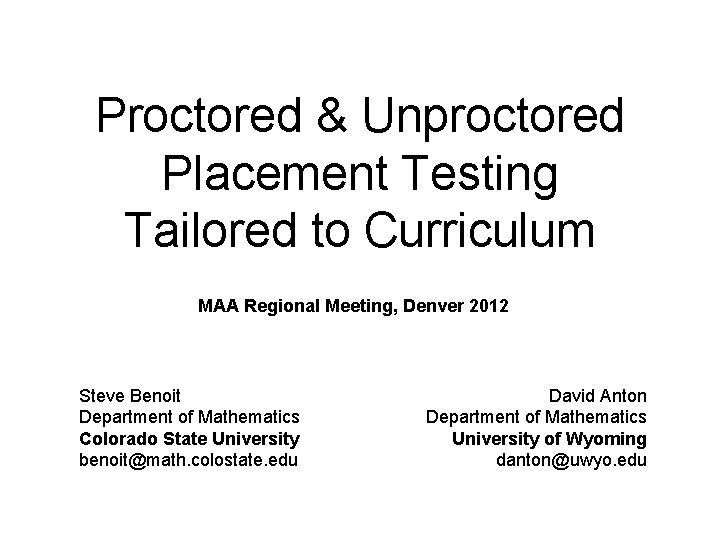 Proctored & Unproctored Placement Testing Tailored to Curriculum MAA Regional Meeting, Denver 2012 Steve
