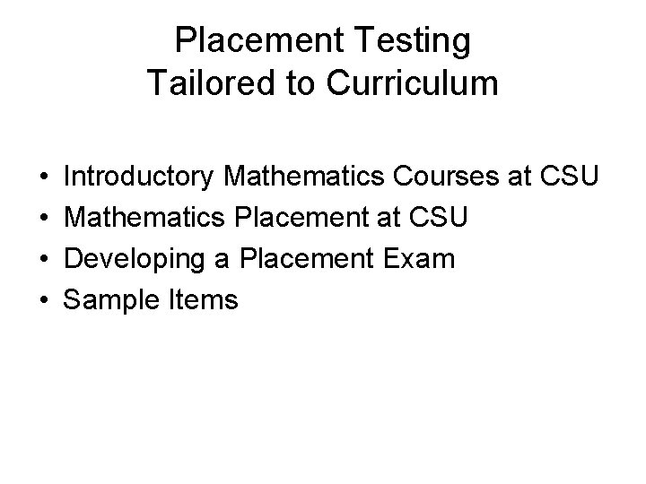 Placement Testing Tailored to Curriculum • • Introductory Mathematics Courses at CSU Mathematics Placement