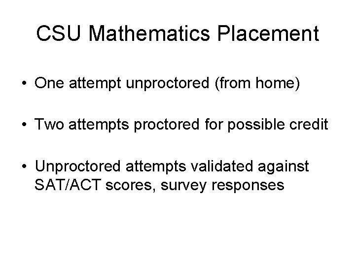 CSU Mathematics Placement • One attempt unproctored (from home) • Two attempts proctored for